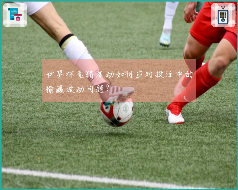 世界杯竞猜活动如何应对投注中的输赢波动问题？