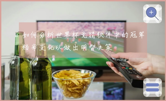 如何分析世界杯竞猜软件中的冠军赔率变化以做出明智决策
