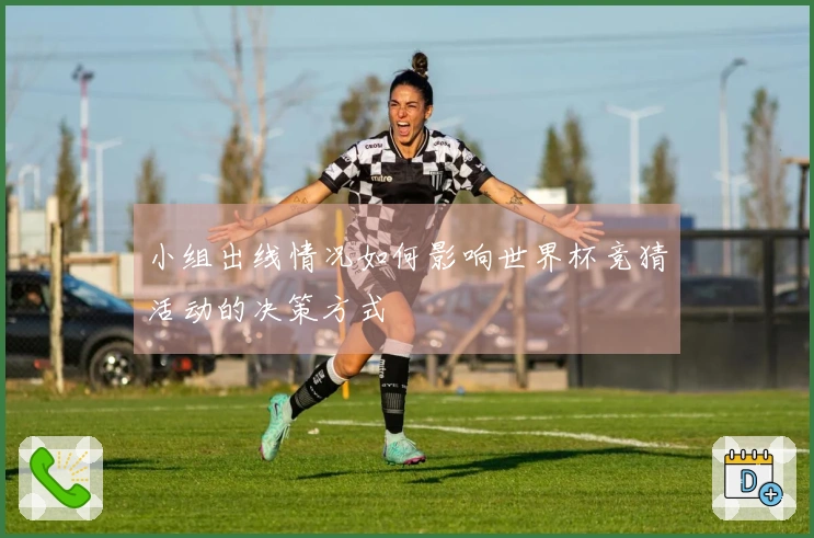 小组出线情况如何影响世界杯竞猜活动的决策方式